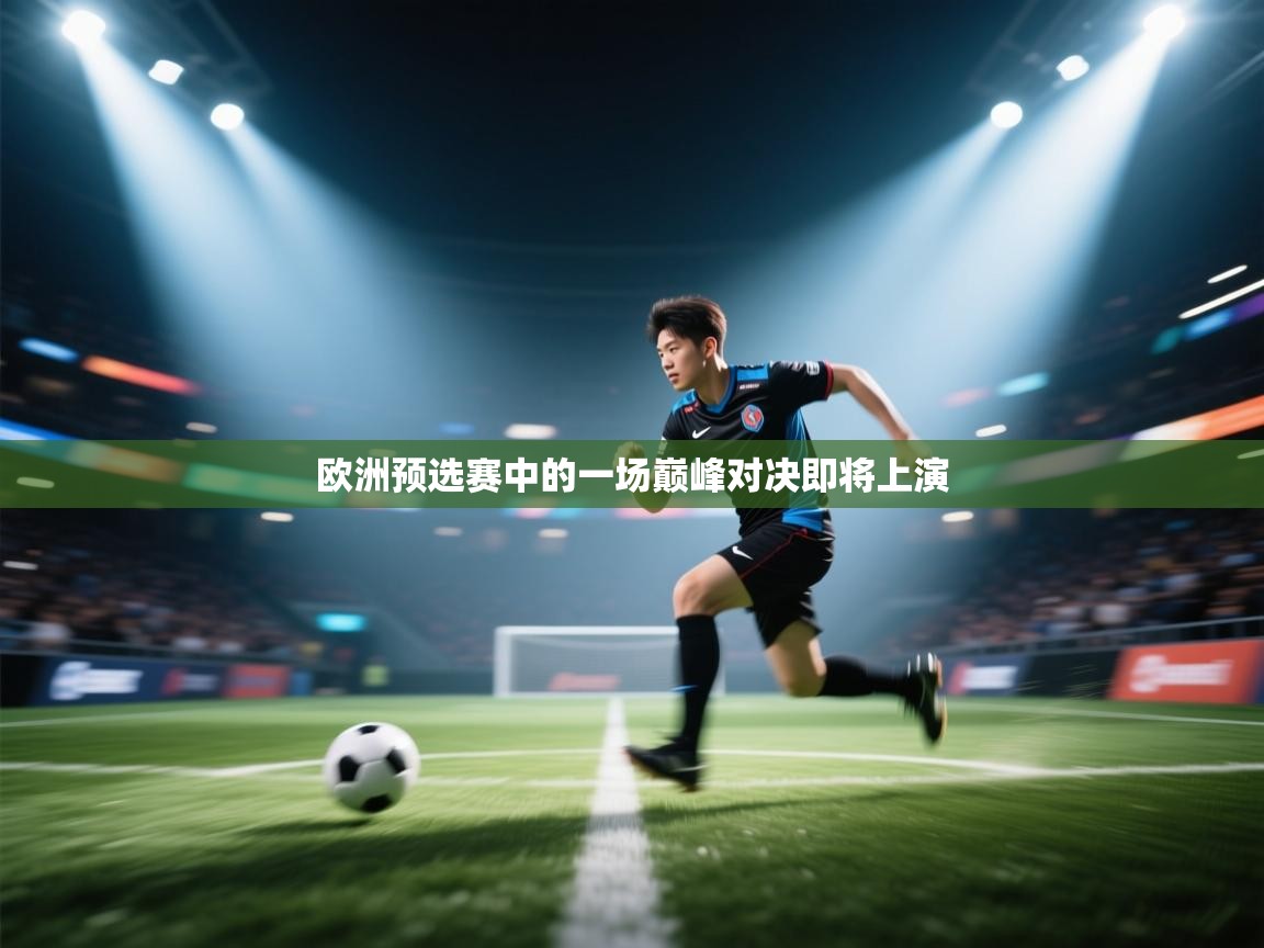 欧洲预选赛中的一场巅峰对决即将上演 第2张