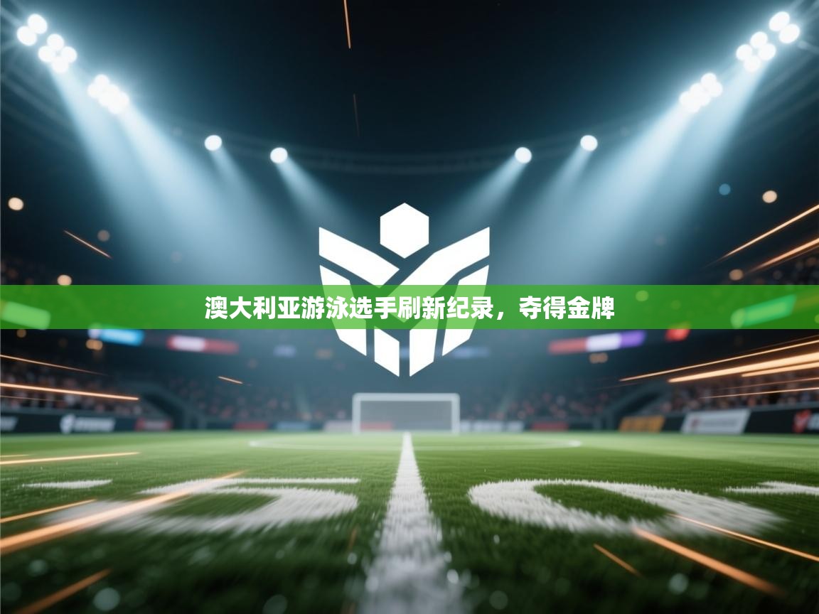 澳大利亚游泳选手刷新纪录，夺得金牌